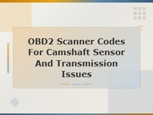 Obd2 Scanner Codes for Camshaft Sensor and Transmission Issues