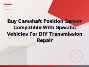 Camshaft Position Sensor: Diy Vehicle-Specific Replacement Guide