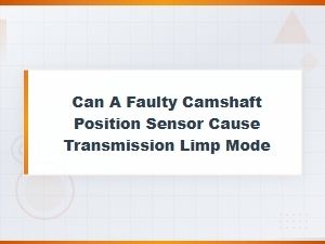 Can a Faulty Camshaft Sensor Cause Transmission Limp Mode?