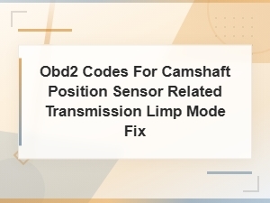 Obd2 Codes for Camshaft Position Sensor Transmission Limp Mode Fix
