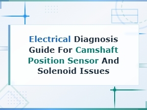 Diagnosing Camshaft Position Sensor and Solenoid Wiring